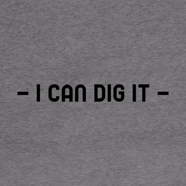 I Can Dig It by kendesigned